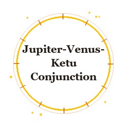 Jupiter-Venus-Ketu Conjunction